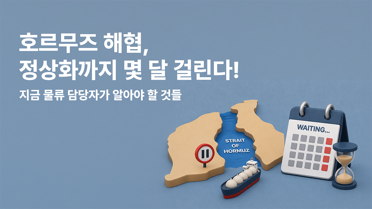 호르무즈 해협, 정상화까지 몇 달 걸린다 — 지금 물류 담당자가 알아야 할 것들